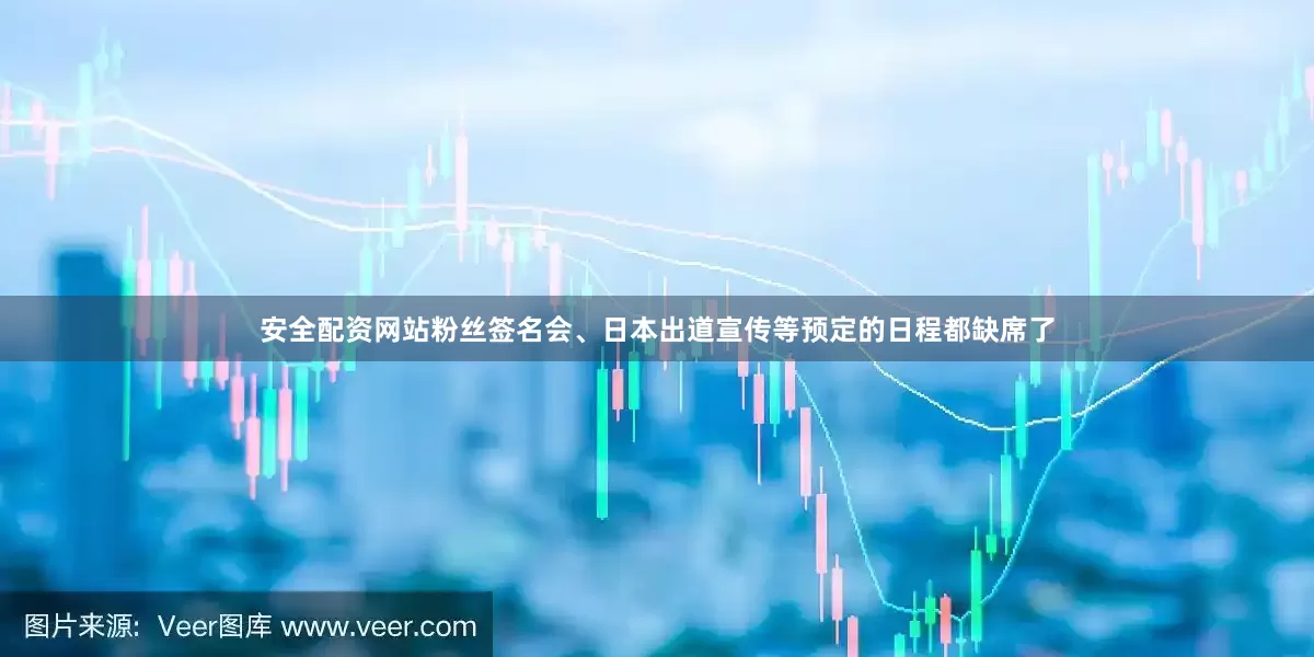 安全配资网站粉丝签名会、日本出道宣传等预定的日程都缺席了