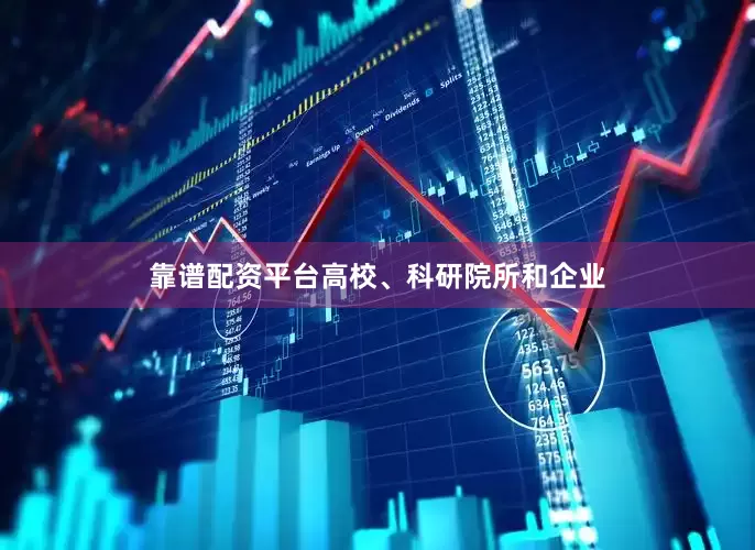 靠谱配资平台高校、科研院所和企业
